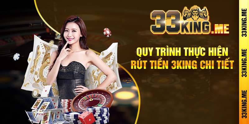 Quy trình thực hiện rút tiền 3king chi tiết